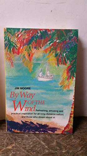 Stock image for By Way of the Wind: Refreshing, Amusing and Practical Inspiration for all Long-distance Sailors -- and Those who Dream About It! for sale by SecondSale