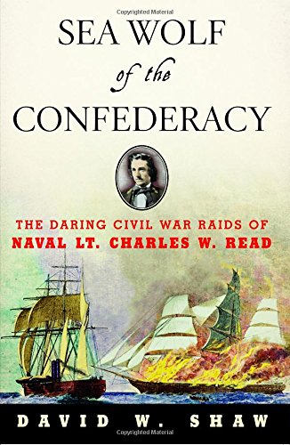 9781574092073: Sea Wolf of the Confederacy: The Daring Civil War Raids of Naval Lt. Charles W. Read