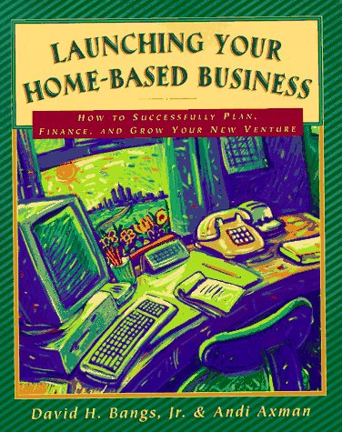 Launching Your Home-Based Business: How to Successfully Plan, Finance and Grow Your New Venture (9781574100532) by Bangs, David H.; Axman, Andi