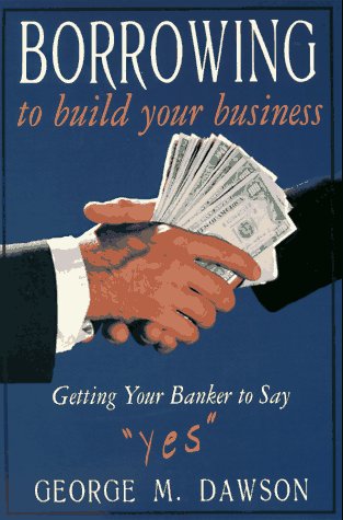 Beispielbild fr Borrowing to Build Your Business: Getting Your Banker to Say "Yes" zum Verkauf von Ergodebooks