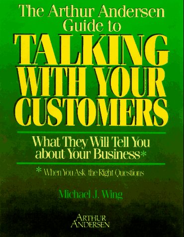 Stock image for The Arthur Andersen Guide to Talking with Your Customers : What They Will Tell You about Your Business for sale by Better World Books