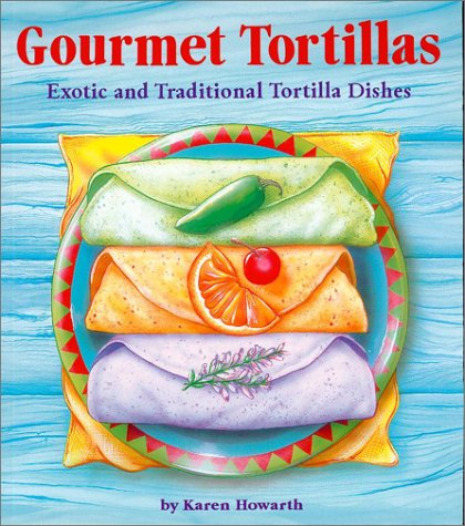 Imagen de archivo de Gourmet Tortillas: Exotic and Traditional Tortilla Dishes a la venta por Hawking Books