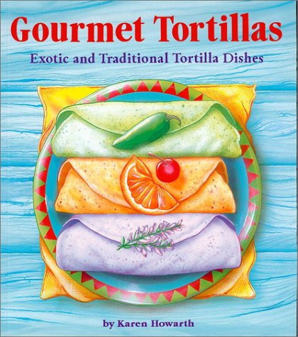 Stock image for Gourmet Tortillas: Exotic and Traditional Tortilla Dishes for sale by Hawking Books