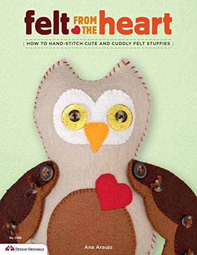 Stock image for Felt from the Heart: How to Hand-Stitch Cute and Cuddly Felt Stuffies for sale by Reliant Bookstore