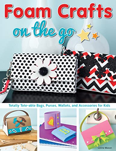 9781574213850: Foam Crafts on the Go: Totally Tote-able Bags, Purses, Wallets, and Accessories for Kids