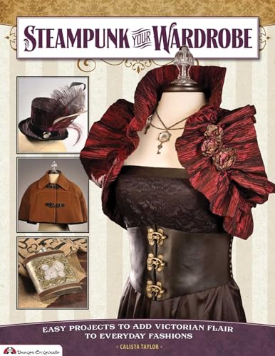 Stock image for Steampunk Your Wardrobe: Easy Projects to Add Victorian Flair to Everyday Fashions for sale by Reliant Bookstore