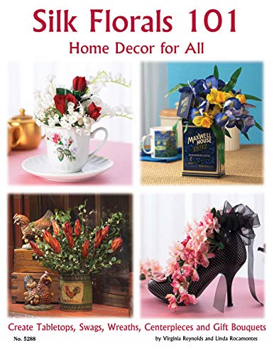 9781574215984: Silk Florals 101: Home Decor for All Seasons: Create Tabletops, Swags, Wreaths, Centerpieces and Gift Bouquets (Design Originals) Beautiful Silk Flowers Project Ideas for Spring through Christmas