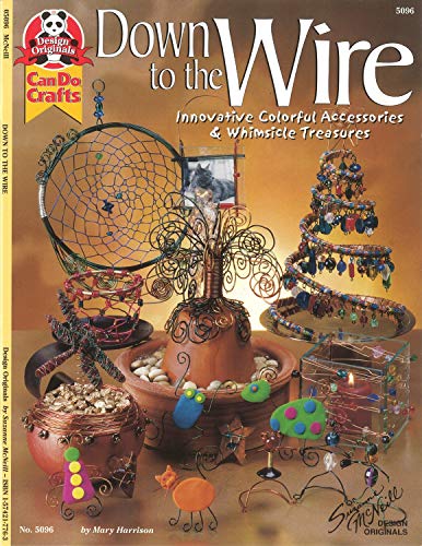 Stock image for Down to the Wire: Innovative Colorful Accessories & Whimsical Treasures (Design Originals) Projects for Wire-Wrapped Jewelry, Frames, Baskets, Pins, Dream Catchers, Holiday Decorations, and More for sale by SecondSale