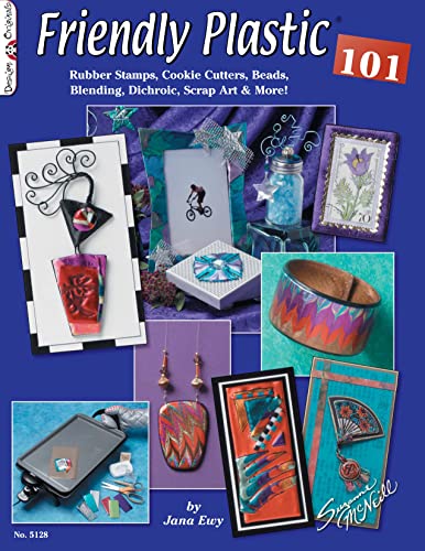 

Friendly Plastic 101: Rubber Stamps, Cookie Cutters, Beads, Blending Dichric, Scrap Art & More [Soft Cover ]