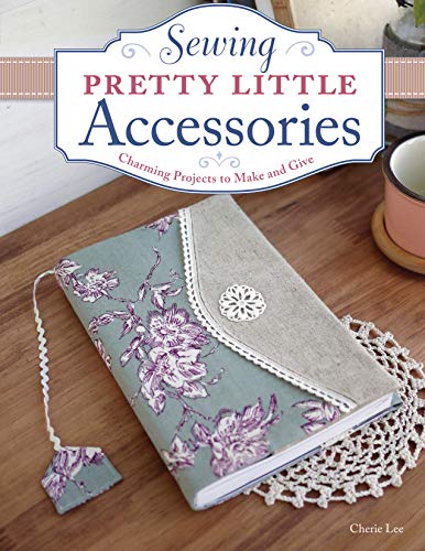 Stock image for Sewing Pretty Little Accessories: Charming Projects to Make and Give for sale by KuleliBooks