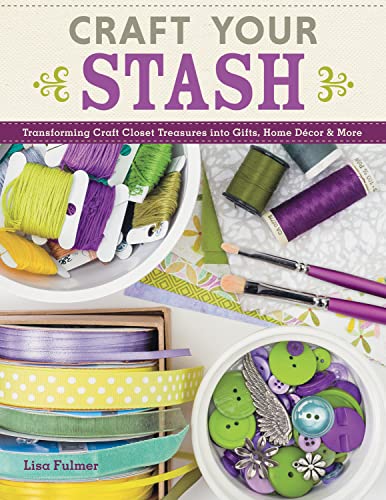 Beispielbild fr Craft Your Stash : Transforming Craft Closet Treasures into Gifts, Home Dcor and More zum Verkauf von Better World Books