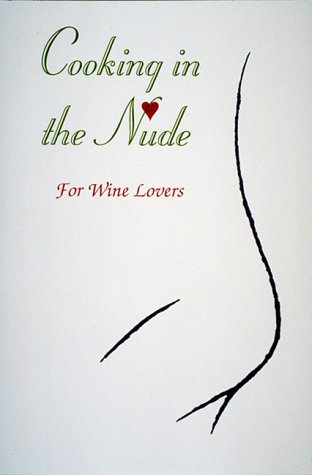 Beispielbild fr Cooking in the Nude : For Wine Lovers (The Cooking in the Nude Series) zum Verkauf von Once Upon A Time Books