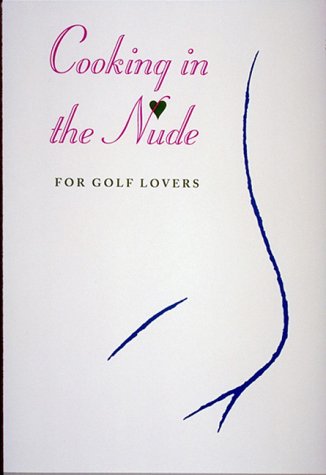 Stock image for Cooking in the Nude : For Golf Lovers (Cooking in the Nude (Howell)) for sale by Ergodebooks