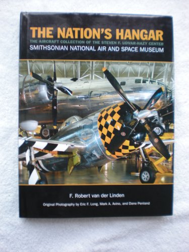 The Nation's Hangar: The Aircraft Collection of the Steven F. Udvar-Hazy Center, Smithsonian National Air and Space Museum (9781574270846) by F. Robert Van Der Linden