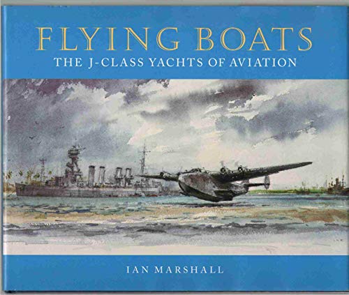 Flying Boats: The J-Class Yachts of Aviation (9781574271218) by Marshall, Ian; Knowles, James R.