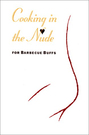 Imagen de archivo de Cooking in the Nude: For Barbecue Buffs a la venta por Ocean Books