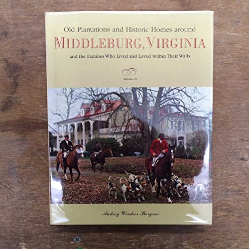 Old Plantations and Historic Homes around Middleburg, Virginia and the Families Who Lived and Lov...
