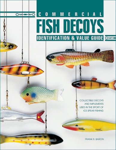 Commercial Fish Decoys: Identification & Value Guide : Collectible Decoys  and Implements Used in the Sport of Ice Spear Fishing - Baron, Frank R.:  9781574322675 - AbeBooks