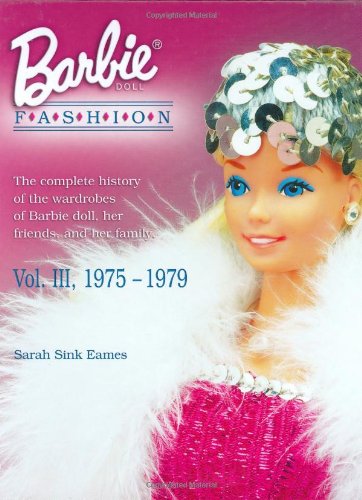 Stock image for Barbie Doll Fashion: the Complete History of the Wardrobes of Barbie Doll, Her Friends and Her Family, Vol. 3, 1975-1979 for sale by The Book Spot