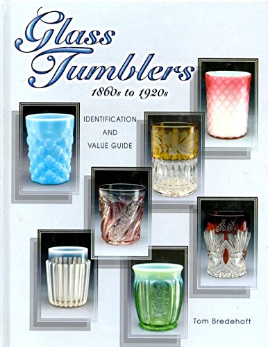 Imagen de archivo de Glass Tumblers: 1860s to 1920s Identification and Value Guide a la venta por Books of the Smoky Mountains