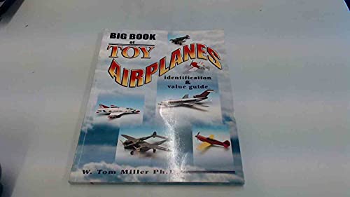 9781574324570: Big Book Of Toy Airplanes: Identification & Value Guide (Identification & Values (Collector Books))