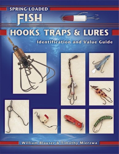 Spring-Loaded Fish Hooks, Traps & Lures, Identification & Value Guide -  Blauser, William; Mierzwa, Timothy: 9781574324709 - AbeBooks