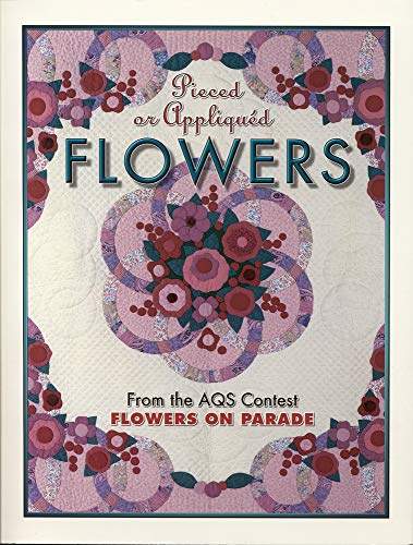 Imagen de archivo de Pieced or Appliqued Flowers: From the Aqs Contest Flowers on Parade a la venta por ThriftBooks-Dallas