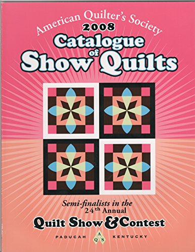 Stock image for American Quilter's Society 2008 Catalogue of Show Quilts, Semi-finalists in the 24th Annual Quilt Show & Contest for sale by HPB-Emerald