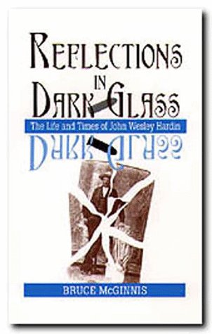 9781574410082: Reflections in Dark Glass: The Life and Times of John Wesley Hardin: The Life and Times of John Wesley Hardin / Bruce Mcginnis.