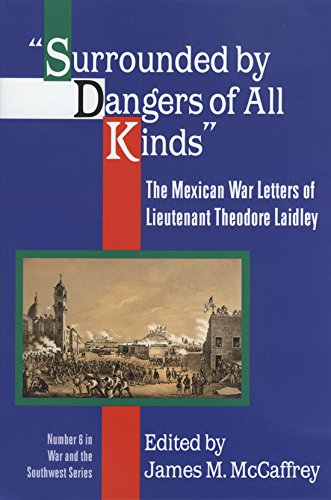 9781574410341: Surrounded by Dangers of All Kinds: The Mexican War Letters of Lieutenant Theodore Laidley: 05 (War and the Southwest)
