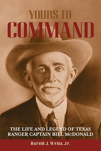 YOURS TO COMMAND; THE LIFE AND LEGEND OF TEXAS RANGER CAPTAIN BILL MCDONALD. University of North ...