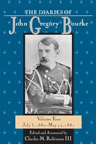 Beispielbild fr The Diaries of John Gregory Bourke, Volume 4: July 3, 1880-May 22,1881 zum Verkauf von Friends of  Pima County Public Library