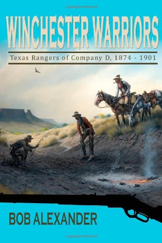 Winchester Warriors: Texas Rangers of Company D, 1874-1901 (9781574412680) by Alexander, Bob