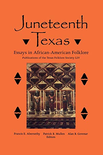 Stock image for Juneteenth Texas: Essays in African-American Folklore (Volume 54) (Publications of the Texas Folklore Society) for sale by Irish Booksellers