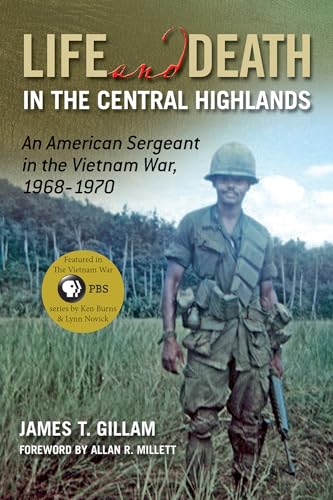Life and Death in the Central Highlands : An American Sergeant in the Vietnam War 1968 - 1970