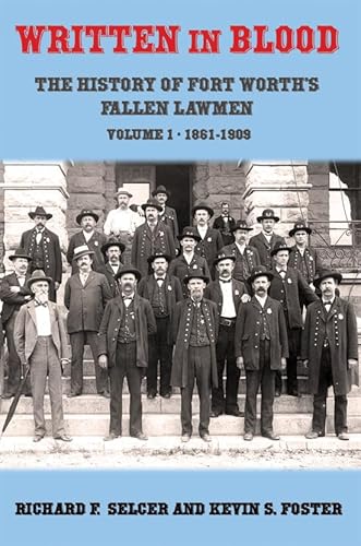 Stock image for Written in Blood: The History of Fort Worth  s Fallen Lawmen, Volume 1, 1861-1909 (Written in Blood: History of Fort Worth's Fallen Lawmen) for sale by HPB Inc.