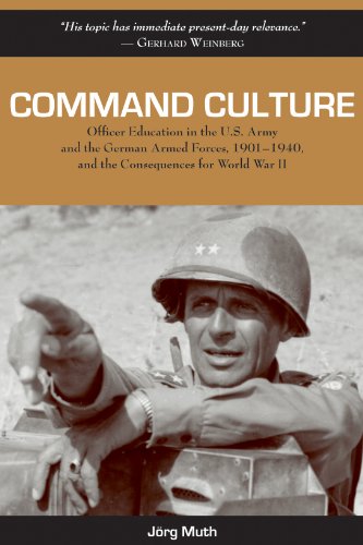 Command Culture: Officer Education in the U.S. Army and the German Armed Forces, 1901-1940, and the Consequences for World War II - JÃ rg Muth