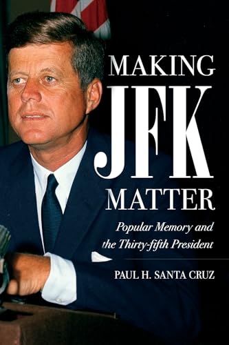 Imagen de archivo de Making JFK Matter : Popular Memory and the 35th President a la venta por Better World Books