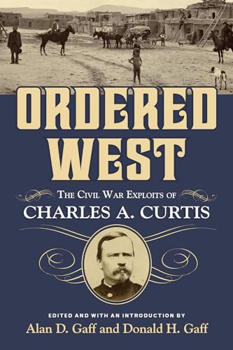 Stock image for Ordered West: The Civil War Exploits of Charles A. Curtis (Volume 13) (War and the Southwest Series) for sale by HPB-Red