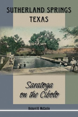 Stock image for Sutherland Springs, Texas: Saratoga on the Cibolo (Volume 2) (Texas Local Series) for sale by GF Books, Inc.