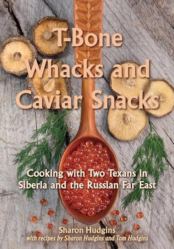 Stock image for T-Bone Whacks and Caviar Snacks : Cooking with Two Texans in Siberia and the Russian Far East for sale by Better World Books