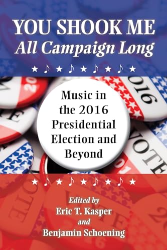 Stock image for You Shook Me All Campaign Long: Music in the 2016 Presidential Election and Beyond for sale by Wonder Book