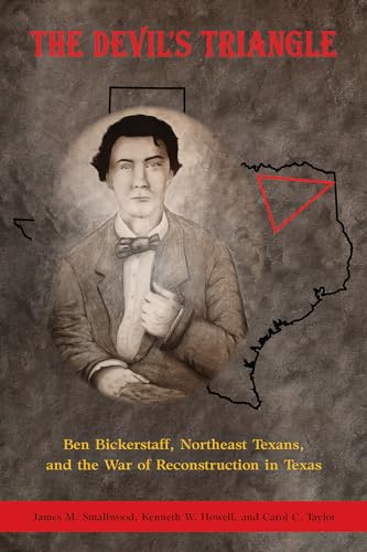 Stock image for The Devil's Triangle: Ben Bickerstaff, Northeast Texans, and the War of Reconstruction in Texas for sale by GF Books, Inc.