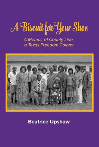 Imagen de archivo de A Biscuit for Your Shoe: A Memoir of County Line, a Texas Freedom Colony (Volume 28) (Texas Folklore Society Extra Book) a la venta por Goodwill