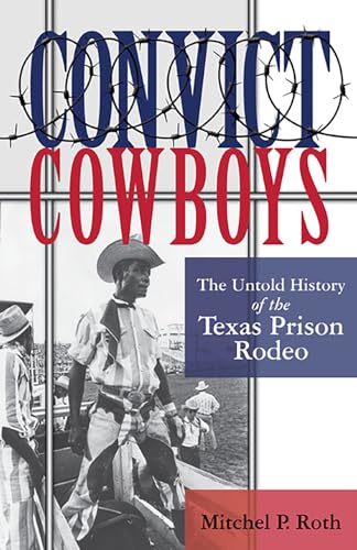 Stock image for Convict Cowboys: The Untold History of the Texas Prison Rodeo (Volume 10) (North Texas Crime and Criminal Justice Series) for sale by HPB-Emerald