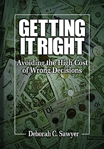 Getting it Right: Avoiding the High Cost of Wrong Decisions