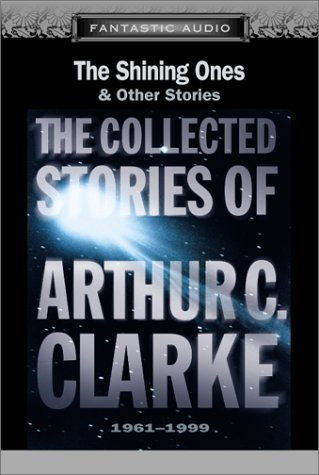 The Shining Ones and Other Stories: The Collected Stories of Arthur C. Clarke, 1961-1999 (9781574534498) by Maxwell Caulfield; Christopher Cazenove; Arthur C. Clarke; Various Artists