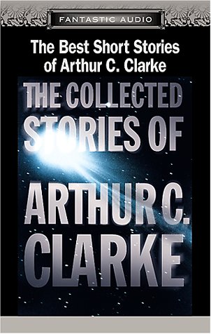 The Best Short Stories of Arthur C. Clarke: The Collected Stories of Arthur C. Clarke (9781574534566) by Maxwell Caulfield; Christopher Cazenove; Arthur C. Clarke; Various Artists