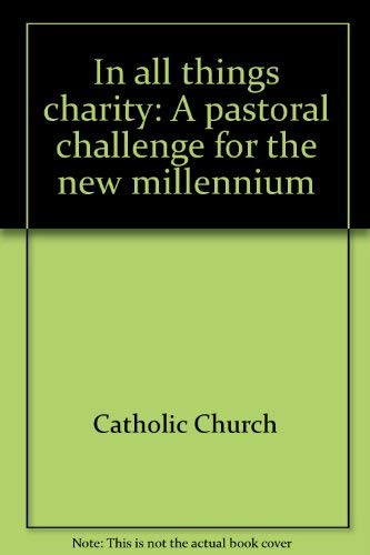 Stock image for In All Things Charity : A Pastoral Challenge for the New Millennium for sale by Better World Books