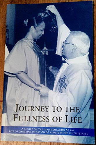 Imagen de archivo de Journey to the Fullness of Life : A Report on the Implementation of the Rite of Christian Initiation of Adults in the United States a la venta por Better World Books